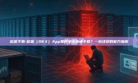 欧意下载-欧意（OKX）App如何安全快速下载？一份详尽的官方指南