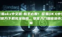 欧易okx中文版-新手必看！欧易OKX中文版官方下载完全指南，安全入门加密货币交易
