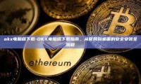 okx电脑版下载-OKX电脑版下载指南，从官网到桌面的安全安装全流程