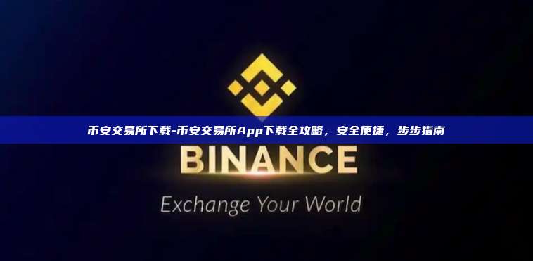 币安交易所下载-币安交易所App下载全攻略,安全便捷,步步指南