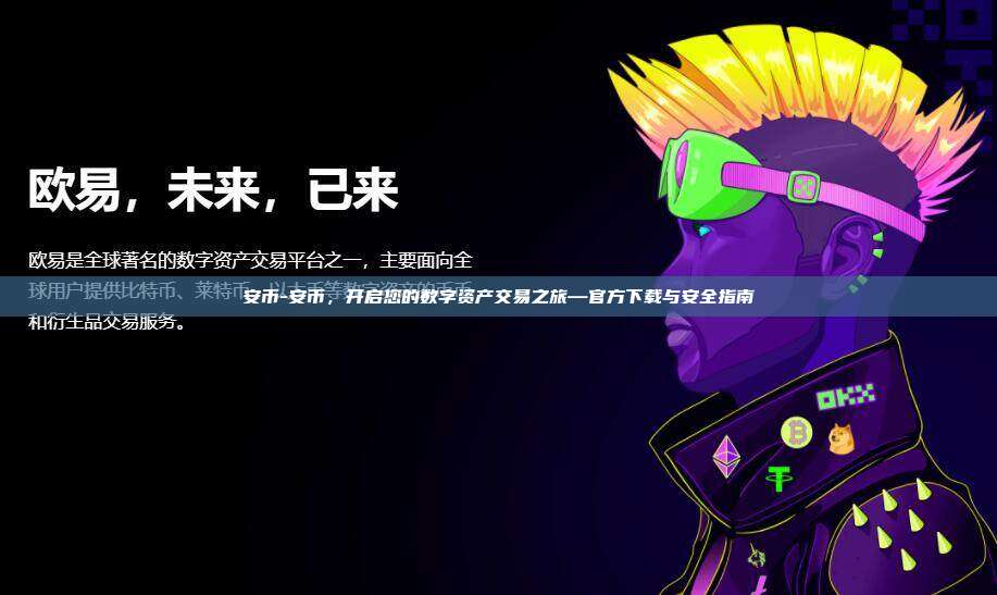 安币-安币，开启您的数字资产交易之旅—官方下载与安全指南