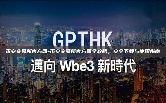 币安交易所官方网-币安交易所官方网全攻略，安全下载与使用指南