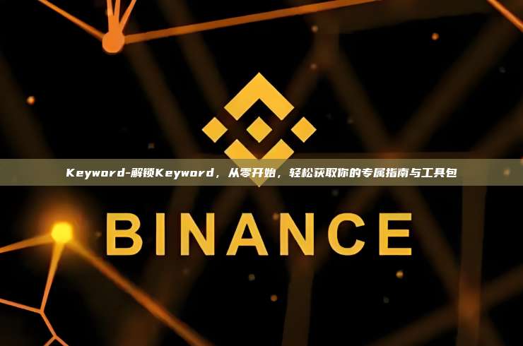 Keyword-解锁Keyword，从零开始，轻松获取你的专属指南与工具包