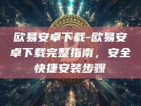 欧易安卓下载-欧易安卓下载完整指南,安全快捷安装步骤